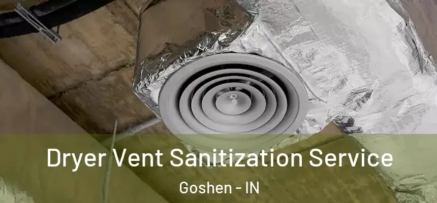  Dryer Vent Sanitization Service Goshen - IN